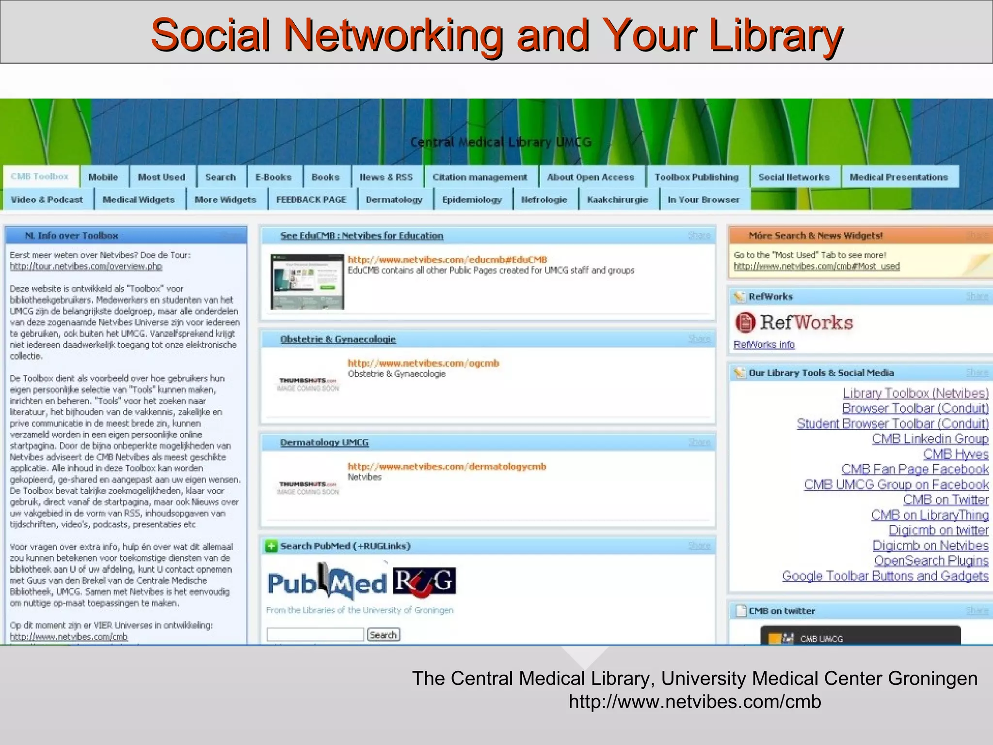 Social Networking and Your Library




73

                 The Central Medical Library, University Medical Center Groningen
                                  http://www.netvibes.com/cmb
 
