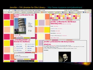 Jennifer – YA Librarian for Otis Library -    http:// www.myspace.com/yabooknerd     