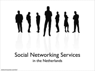 Social Networking Services
                      in the Netherlands

www.mroumen.com/en/