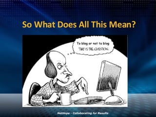 So What Does All This Mean? NetHope - Collaborating for Results 