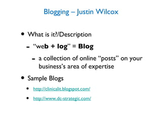 Blogging – Justin Wilcox <ul><li>What is it?/Description </li></ul><ul><ul><li>“ we b + log ” =  Blog </li></ul></ul><ul><...