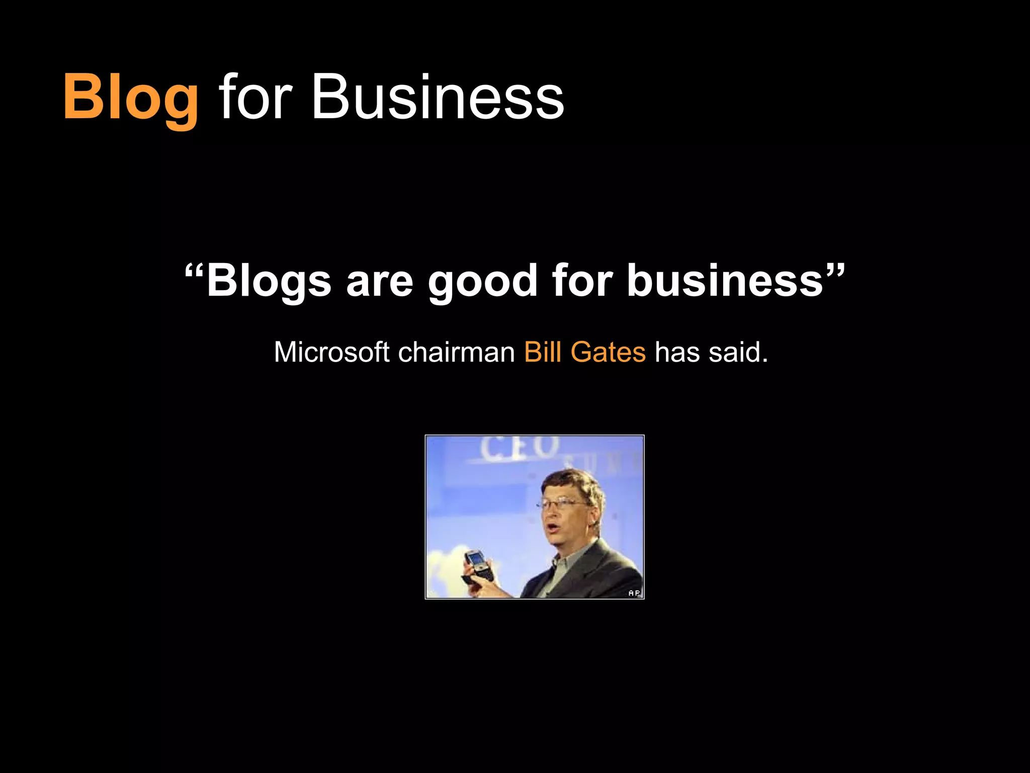 Blog for Business

    “Blogs are good for business”
       Microsoft chairman Bill Gates has said.
 