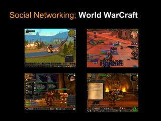 Social Networking; World WarCraft
 