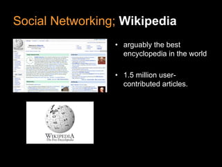 Social Networking; Wikipedia
                 • arguably the best
                   encyclopedia in the world

                 • 1.5 million user-
                   contributed articles.
 