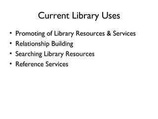 Current Library Uses Promoting of Library Resources & Services Relationship Building Searching Library Resources Reference Services 