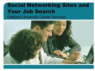 Social Networking Sites and
Your Job Search
Oakland University Career Services
 