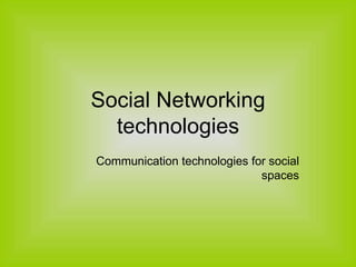 Social Networking technologies Communication technologies for social spaces 