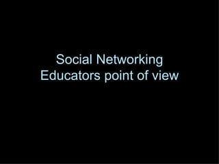 Social Networking Educators point of view 