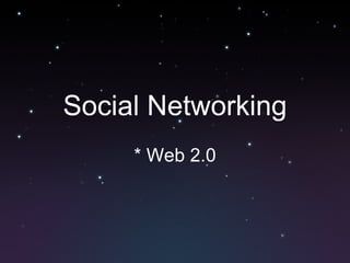 Social Networking * Web 2.0 