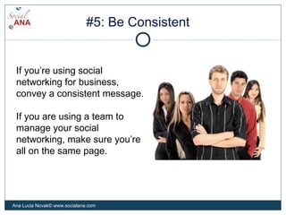 #5: Be Consistent
If you’re using social
networking for business,
convey a consistent message.
If you are using a team to
...