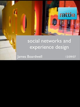 social networks and
              James Boardwell
       experience design
James Boardwell          13/09/07