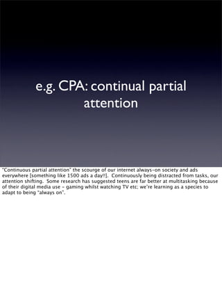 e.g. CPA: continual partial
                      attention



“Continuous partial attention” the scourge of our internet ...