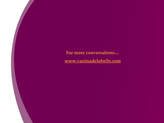 For more conversations… www.vaninadelobelle.com 