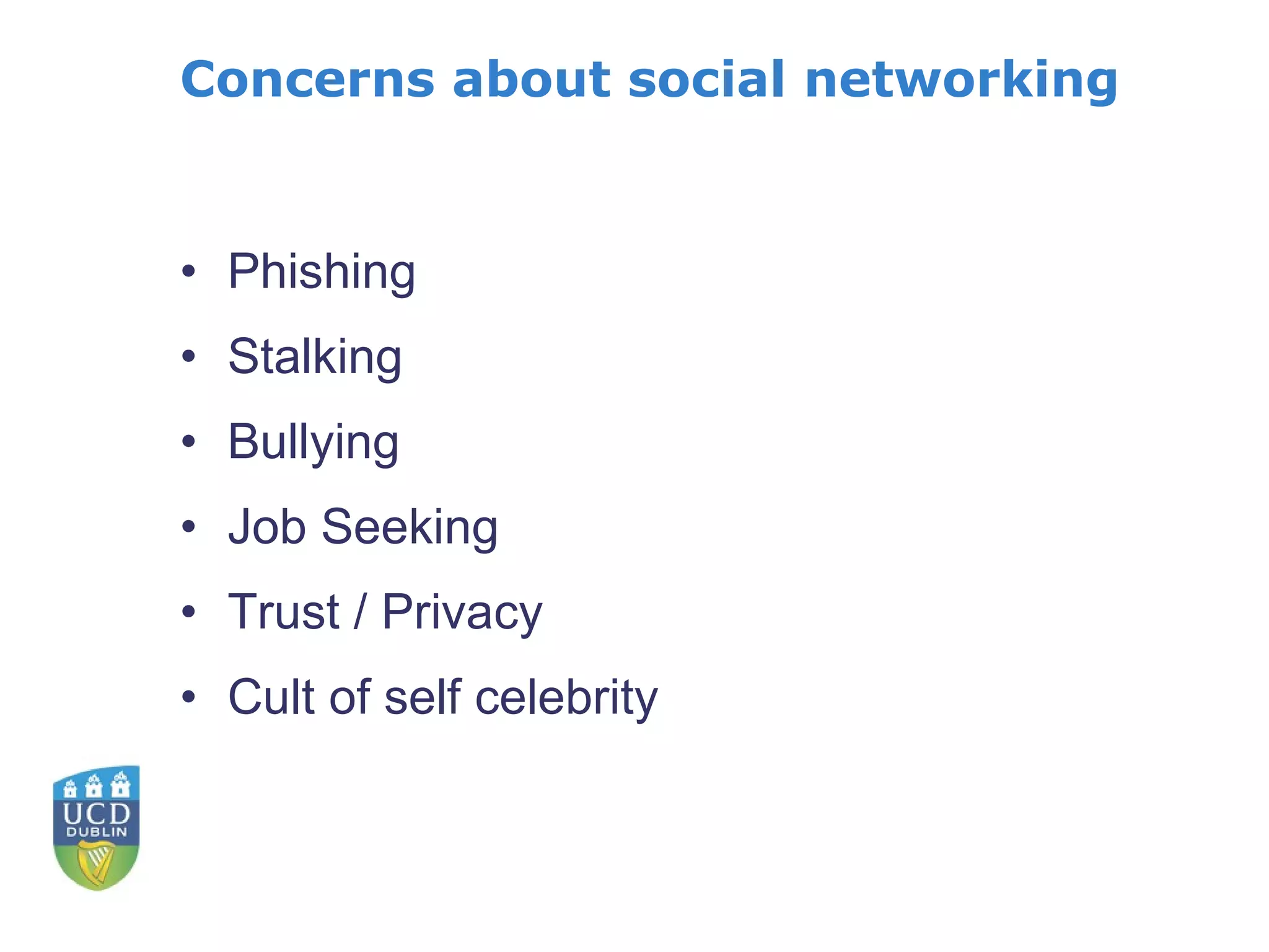 Concerns about social networking Phishing Stalking Bullying Job Seeking Trust / Privacy Cult of self celebrity 