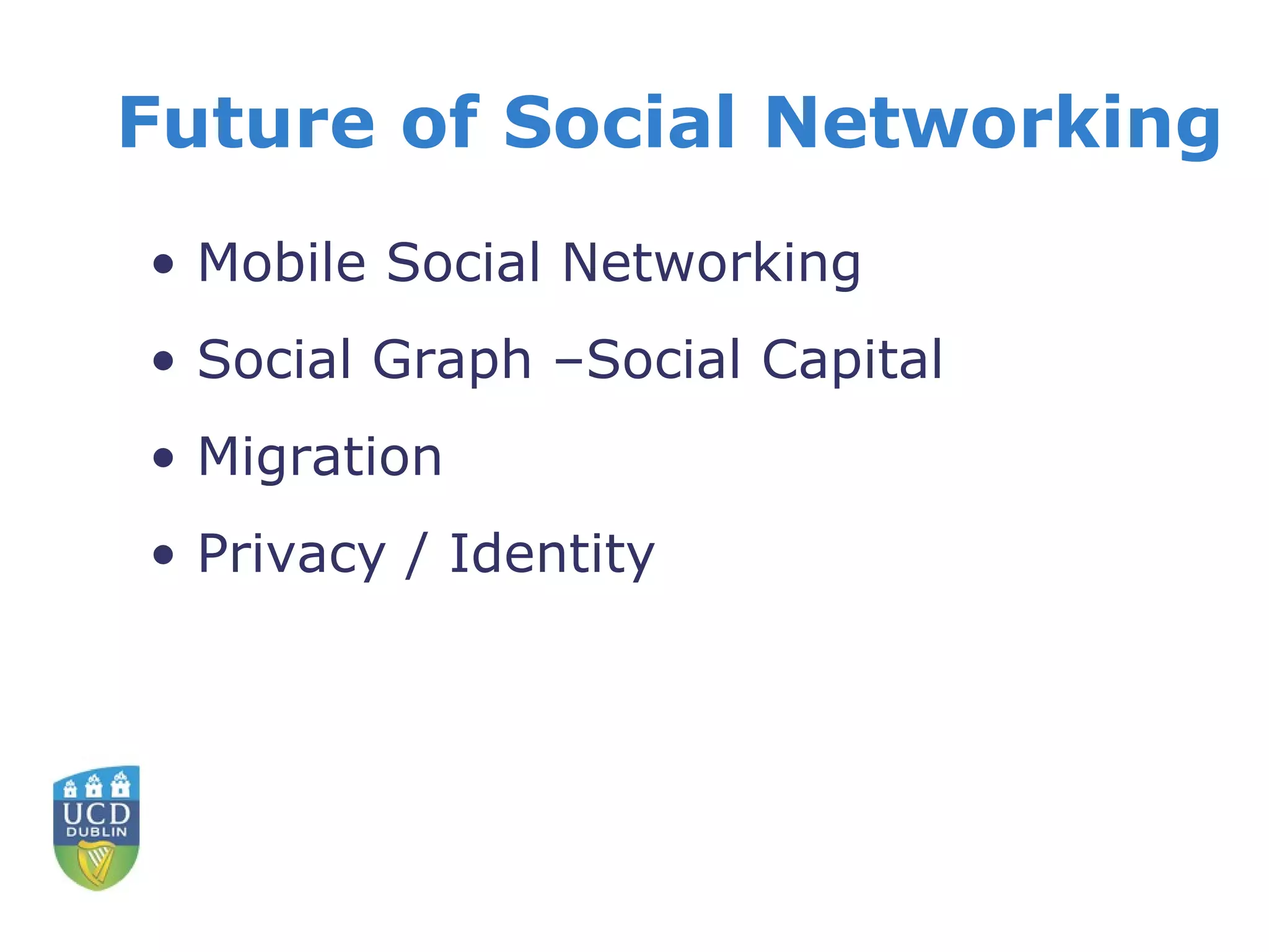 Future of Social Networking Mobile Social Networking Social Graph –Social Capital Migration Privacy / Identity 