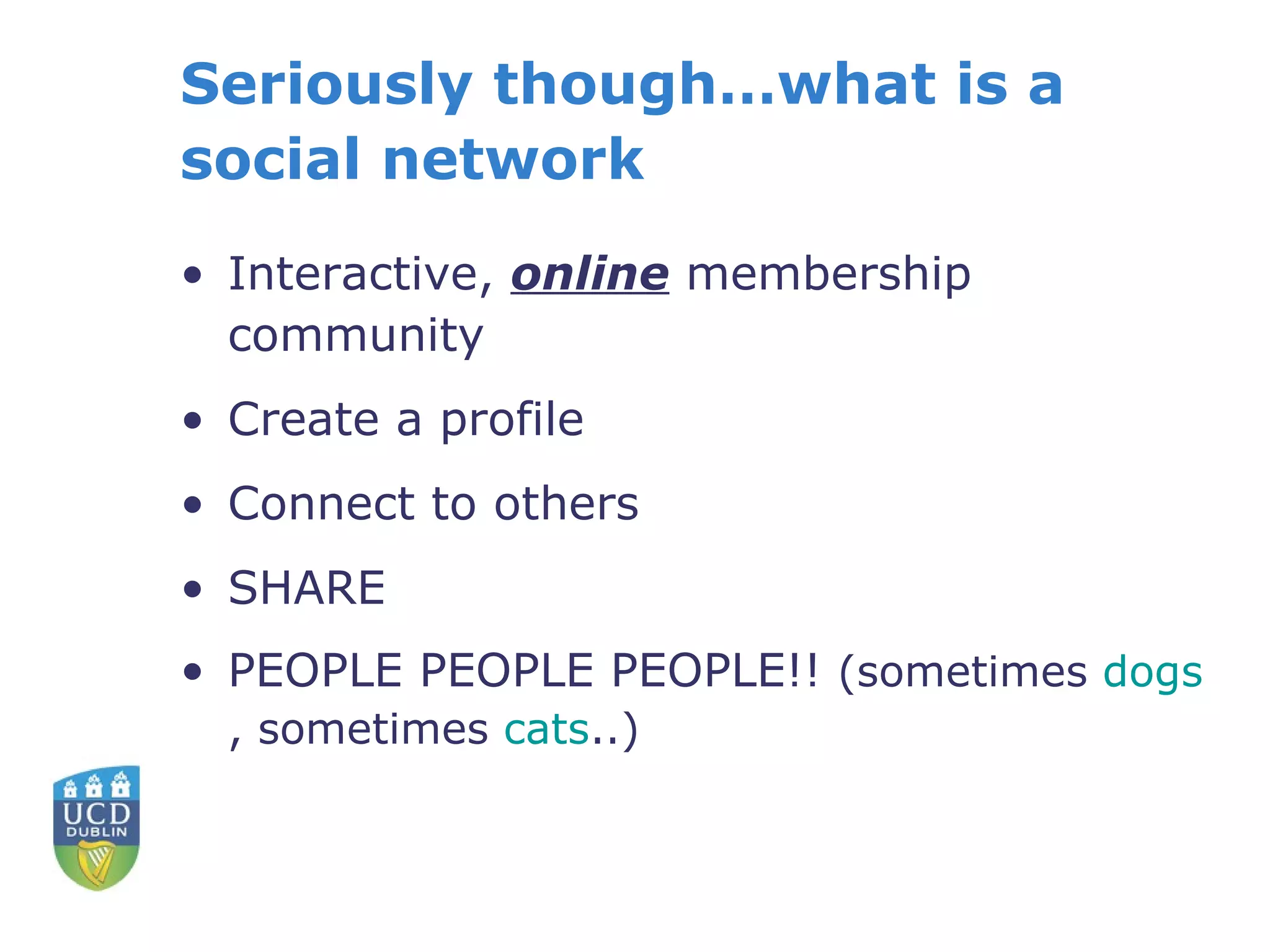 Seriously though…what is a social network Interactive,  online  membership community Create a profile Connect to others SHARE PEOPLE PEOPLE PEOPLE!!  (sometimes  dogs , sometimes  cats ..) 