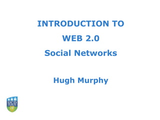 INTRODUCTION TO WEB 2.0  Social Networks Hugh Murphy 