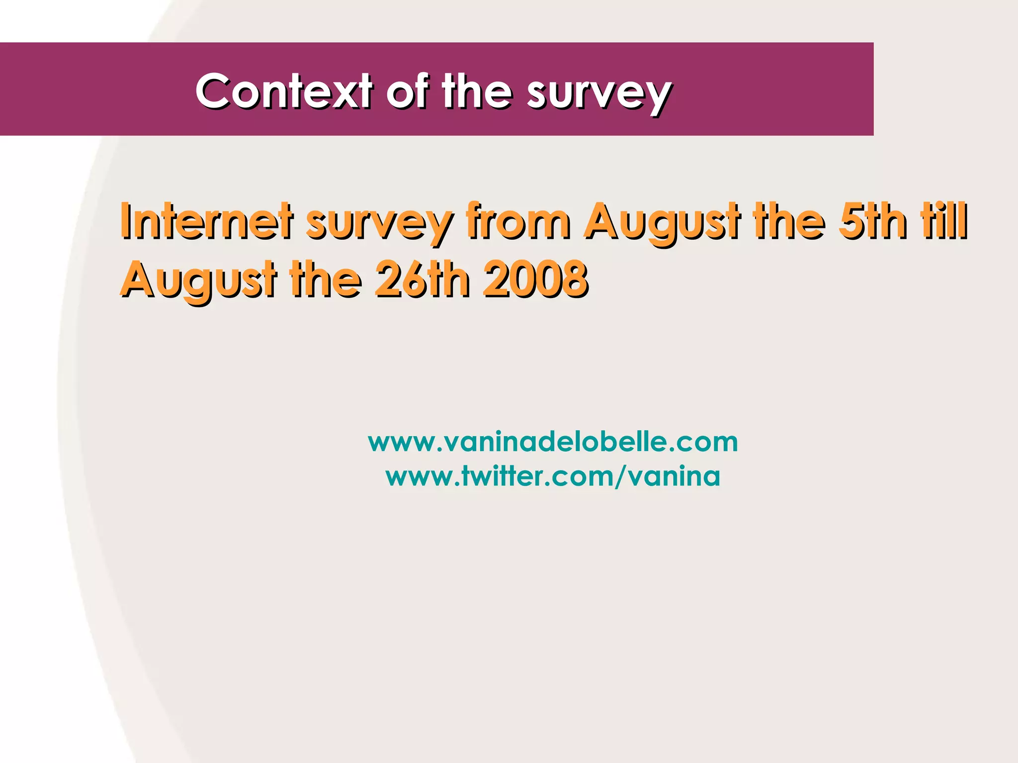 Internet survey from August the 5th till August the 26th 2008 www.vaninadelobelle.com www.twitter.com/vanina Context of the survey   