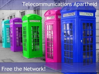 Telecommunications Apartheid Free the Network! 