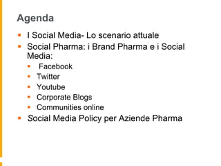 Agenda
§  I Social Media- Lo scenario attuale
§  Social Pharma: i Brand Pharma e i Social
    Media:
  §    Facebook
  ...