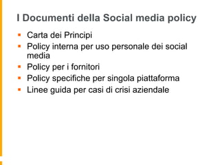 I Documenti della Social media policy
§  Carta dei Principi
§  Policy interna per uso personale dei social
    media
§ ...