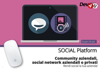 Scopri di più
Rendi social la tua azienda!
SOCIAL Platform
1
 