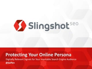 Protecting Your Online Persona Digitally Relevant Signals for Your Inevitable Search Engine Audience @jlaffen 