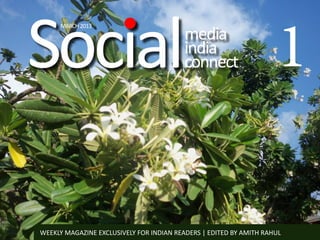 Social                                   media
                                                                    1
     MARCH 2013


                                         india
                                         connect




WEEKLY MAGAZINE EXCLUSIVELY FOR INDIAN READERS | EDITED BY AMITH RAHUL
 