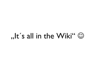 „ It´s all in the Wiki“   
