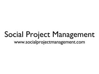 Social Project Management www.socialprojectmanagement.com 
