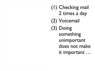 Checking mail 2 times a day Voicemail Doing something unimportant does not make it important … 