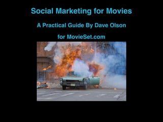 Social Marketing for Movies
 A Practical Guide By Dave Olson

        for MovieSet.com
 