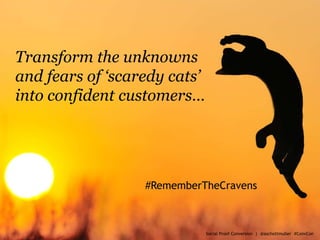 #RememberTheCravens
Transform the unknowns
and fears of ‘scaredy cats’
into confident customers…
Social Proof Conversion |...
