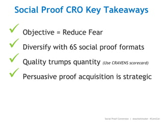  Objective = Reduce Fear
 Diversify with 6S social proof formats
 Quality trumps quantity (Use CRAVENS scorecard)
 Per...