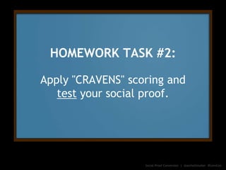 HOMEWORK TASK #2:
Apply "CRAVENS" scoring and
test your social proof.
Social Proof Conversion | @aschottmuller #ConvCon
 