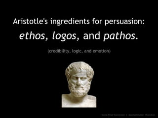 Aristotle's ingredients for persuasion:
ethos, logos, and pathos.
(credibility, logic, and emotion)
Social Proof Conversio...