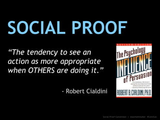 SOCIAL PROOF
“The tendency to see an
action as more appropriate
when OTHERS are doing it.”
- Robert Cialdini
Social Proof ...