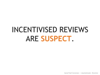 INCENTIVISED REVIEWS
ARE SUSPECT.
Social Proof Conversion | @aschottmuller #ConvCon
 