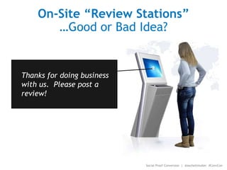 On-Site “Review Stations”
…Good or Bad Idea?
Social Proof Conversion | @aschottmuller #ConvCon
Thanks for doing business
w...