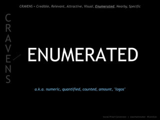 ENUMERATED
CRAVENS = Credible, Relevant, Attractive, Visual, Enumerated, Nearby, Specific
a.k.a. numeric, quantified, coun...