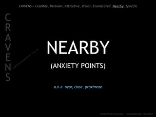 NEARBY
(ANXIETY POINTS)
CRAVENS = Credible, Relevant, Attractive, Visual, Enumerated, Nearby, Specific
a.k.a. near, close,...