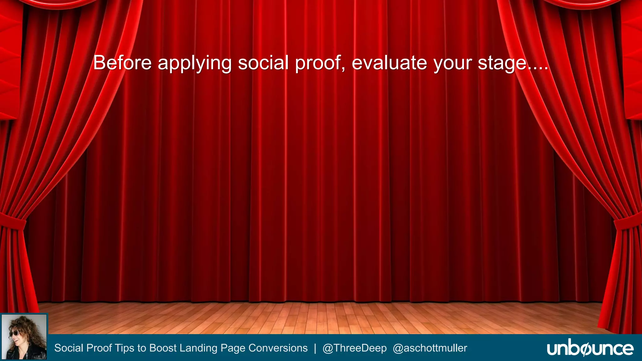 Before applying social proof, evaluate your stage.... 
Social Proof Tips to Boost Landing Page Conversions | @ThreeDeep @aschottmuller 
 