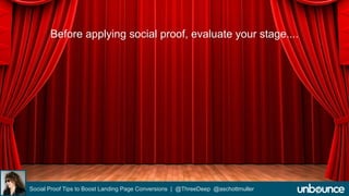Before applying social proof, evaluate your stage.... 
Social Proof Tips to Boost Landing Page Conversions | @ThreeDeep @aschottmuller 
 