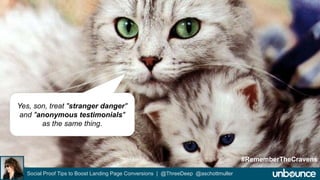 Social Proof Tips to Boost Landing Page Conversions | @ThreeDeep @aschottmuller 
#RememberTheCravens 
Yes, son, treat "stranger danger" 
and "anonymous testimonials" 
as the same thing. 
 