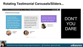 Rotating Testimonial Carousels/Sliders... 
Social Proof Tips to Boost Landing Page Conversions | @ThreeDeep @aschottmuller 
DON'T 
YOU 
DARE 
 