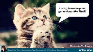 Lord, please help me 
get reviews like THAT! 
Social Proof Tips to Boost Landing Page Conversions | @ThreeDeep @aschottmuller 
#RememberTheCravens 
 