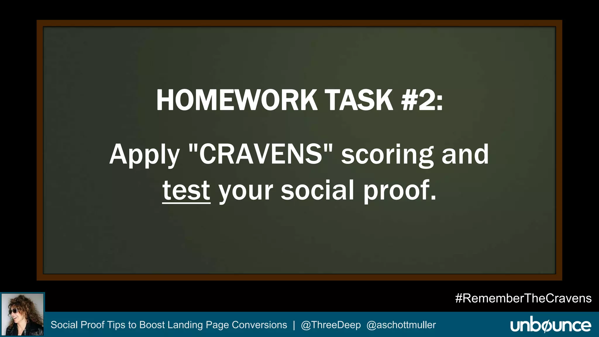 HOMEWORK TASK #2: 
Apply "CRAVENS" scoring and 
test your social proof. 
Social Proof Tips to Boost Landing Page Conversions | @ThreeDeep @aschottmuller 
#RememberTheCravens 
 