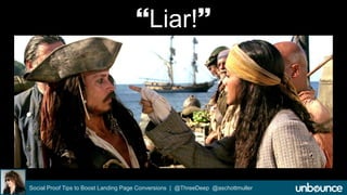 Liar! 
Social Proof Tips to Boost Landing Page Conversions | @ThreeDeep @aschottmuller 
 