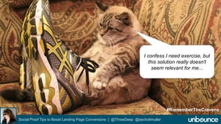 I confess I need exercise, but 
this solution really doesn't 
seem relevant for me... 
Social Proof Tips to Boost Landing Page Conversions | @ThreeDeep @aschottmuller 
#RememberTheCravens 
 