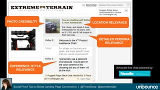 LOCATION RELEVANCE 
DETAILED PERSONA 
RELEVANCE 
PHOTO CREDIBILITY 
Advocate live chat powered by: 
Social Proof Tips to Boost Landing Page Conversions | @ThreeDeep @aschottmuller 
www.needle.com 
EXPERIENCE, STYLE 
RELEVANCE 
 